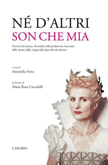 Né d'altri son che mia. Percorsi di ricerca e di analisi sulla produzione letteraria delle donne dalle origini alla Querelles des femmes  - Libro Carabba 2017, Universale Carabba | Libraccio.it