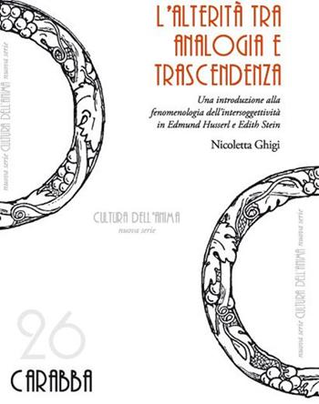 L'alterità tra analogia e trascendenza. Una introduzione alla fenomenologia dell'intersoggettività in Edmund Husserl e Edith Stein - Nicoletta Ghigi - Libro Carabba 2017, Nuova serie Cultura dell'anima | Libraccio.it