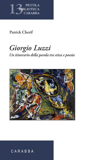 Giorgio Luzzi. Un itinerario della parola tra etica e poesia - Patrick Cherif - Libro Carabba 2017, Piccola biblioteca Carabba | Libraccio.it