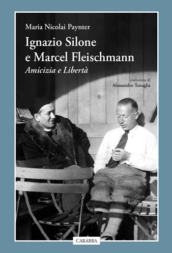 Ignazio Silone e Marcel Fleischmann. Amicizia e libertà - Maria Nicolai Paynter - Libro Carabba 2018, Uomo e cultura | Libraccio.it