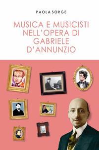 Musica e musicisti nell'opera di Gabriele D'Annunzio - Paola Sorge - Libro Carabba 2018, Universale Carabba | Libraccio.it