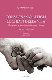 Consegniamo ai figli le chiavi della vita. Mini-decalogo per una genitorialità formativa e feconda. Liriche e aforismi