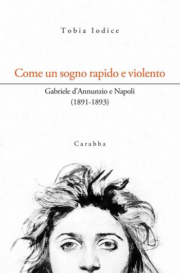 Come un sogno rapido e violento. Gabriele d'Annunzio e Napoli (1891-1893) - Tobia Iodice - Libro Carabba 2018, Universale Carabba | Libraccio.it
