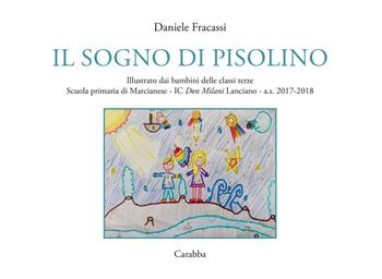Il sogno di Pisolino. Illustrato dai bambini delle classi terze. Scuola primaria di Marcianese, IC "Don Milani" Lanciano, a.s. 2017-2018 - Daniele Fracassi - Libro Carabba 2018, Varia | Libraccio.it