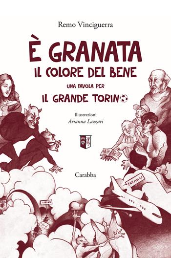 È granata il colore del bene. Una favola per il grande Torino - Remo Vinciguerra - Libro Carabba 2019, Universale Carabba | Libraccio.it