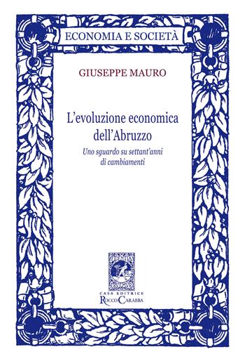 L'evoluzione economica dell'Abruzzo. Uno sguardo su settant'anni di cambiamenti - Giuseppe Mauro - Libro Carabba 2019, Economia e società | Libraccio.it