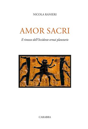Amor sacri. Il rimosso dell'occidente ormai planetario - Nicola Ranieri - Libro Carabba 2020, Universale Carabba | Libraccio.it