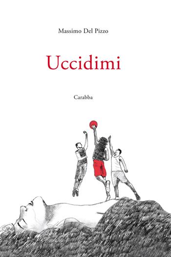 Uccidimi - Massimo Del Pizzo - Libro Carabba 2020, Universale Carabba | Libraccio.it