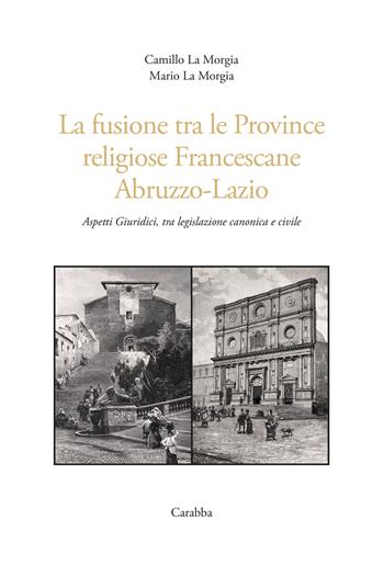 La fusione tra le province religiose francescane Abruzzo-Lazio. Aspetti giuridici, tra legislazione canonica e civile - Camillo La Morgia, Mario La Morgia - Libro Carabba 2020, Universale Carabba | Libraccio.it