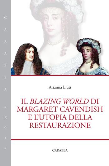 Il blazing world di Margaret Cavendish e l'utopia della restaurazione - Arianna Liuti - Libro Carabba 2021, Agorà | Libraccio.it
