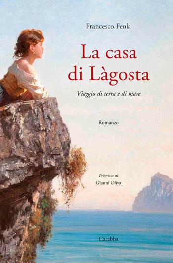 La casa di Làgosta. Viaggio di terra e di mare - Francesco Feola - Libro Carabba 2022 | Libraccio.it