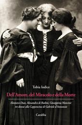 Dell’Amore, del Miracolo e della Morte. Eleonora Duse, Alessandra di Rudinì, Giuseppina Mancini: tre donne alla Capponcina di Gabriele d’Annunzio