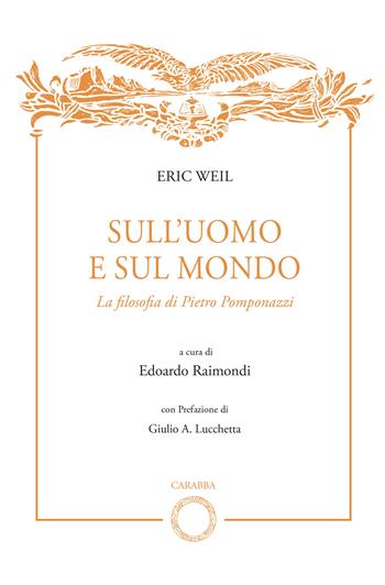 Sull'uomo e sul mondo. La filosofia di Pietro Pomponazzi - Eric Weil - Libro Carabba 2023, Biblioteca del Leonardo | Libraccio.it