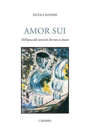 Amor sui. Nell’epoca dei narcisisti che non si amano - Nicola Ranieri - Libro Carabba 2023 | Libraccio.it