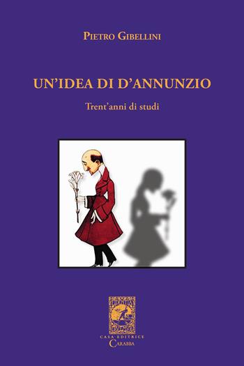 Un'idea di D'Annunzio. Trent'anni di studi - Pietro Gibellini - Libro Carabba 2023, La biblioteca del particolare | Libraccio.it