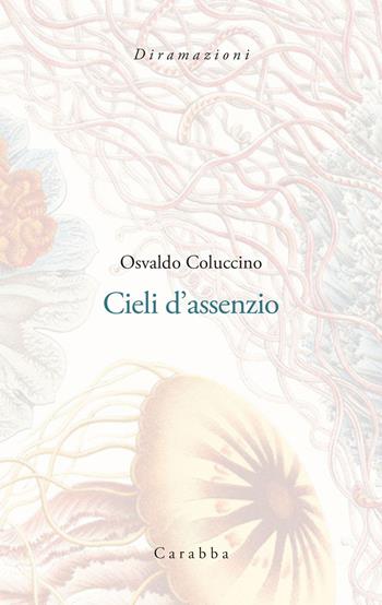 Cieli d'assenzio. Poemetti (1987-1989) - Osvaldo Coluccino - Libro Carabba 2024, Diramazioni | Libraccio.it