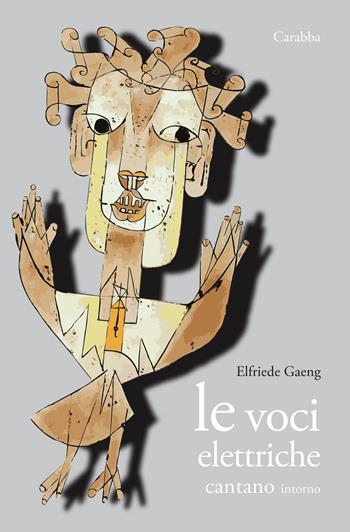 Le voci elettriche cantano intorno - Elfriede Gaeng - Libro Carabba 2023, Universale Carabba | Libraccio.it