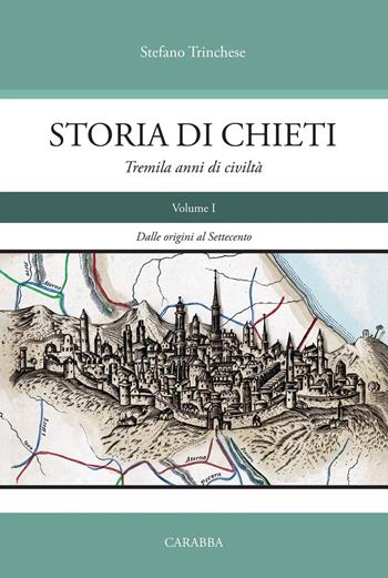 Storia di Chieti. Tremila anni di civiltà. Vol. 1: Dalle origini al Settecento - Stefano Trinchese - Libro Carabba 2026, Storia e documenti | Libraccio.it