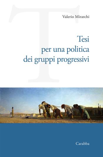 Tesi per una politica dei gruppi progressivi - Valerio Mirarchi - Libro Carabba 2024, Universale Carabba | Libraccio.it