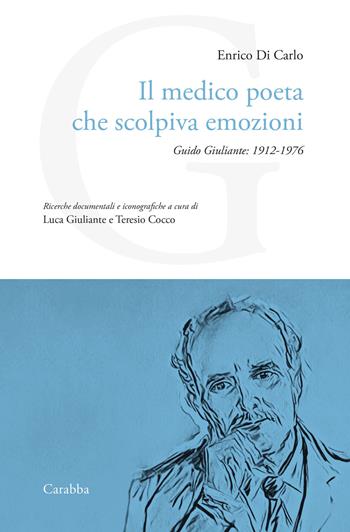 Il medico poeta che scolpiva emozioni. Guido Giuliante: 1912-1976 - Enrico Di Carlo - Libro Carabba 2023, Universale Carabba | Libraccio.it