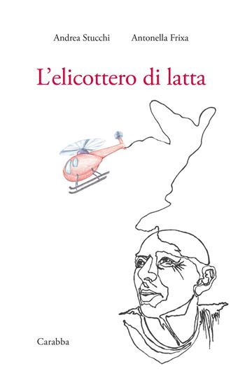 L'elicottero di latta - Antonella Frixa, Andrea Stucchi - Libro Carabba 2024, Universale Carabba | Libraccio.it