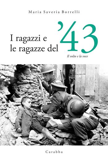 I ragazzi e le ragazze del '43. Il volto e la voce - Maria Saveria Borrelli - Libro Carabba 2024, Universale Carabba | Libraccio.it