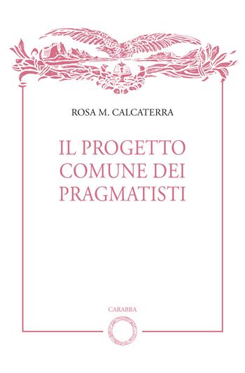 Il progetto comune dei pragmatisti - Rosa M. Calcaterra - Libro Carabba 2024, Biblioteca del Leonardo | Libraccio.it