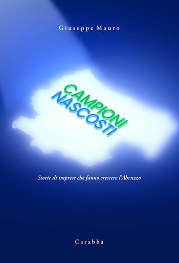 Campioni nascosti. Storie di imprese che fanno crescere l'Abruzzo - Giuseppe Mauro - Libro Carabba 2024, Universale Carabba | Libraccio.it