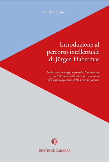 Introduzione al percorso intellettuale di Jürgen Habermas. Habermas sociologo o filosofo? Certamente un intellettuale volto alla ricerca costante dell'emancipazione della persona umana - Blanco Michele - Libro Carabba 2024 | Libraccio.it