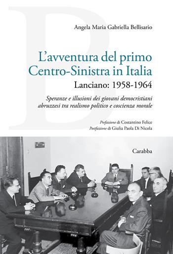 L'avventura del primo Centro-Sinistra in Italia. Lanciano: 1958-1964. Speranze e illusioni dei giovani democristiani abruzzesi tra realismo politico e coscienza morale - Angela Maria Gabriella Bellisario - Libro Carabba 2025, Universale Carabba | Libraccio.it
