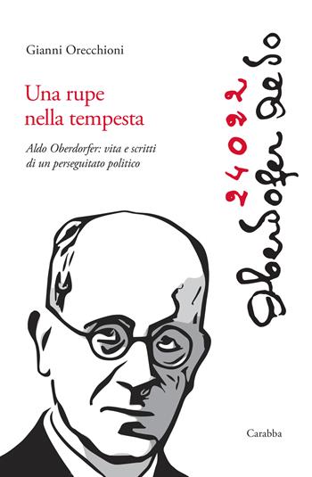 Una rupe nella tempesta. Aldo Oberdorfer: vita e scritti di un perseguitato politico - Gianni Orecchioni - Libro Carabba 2025, Storia e documenti | Libraccio.it