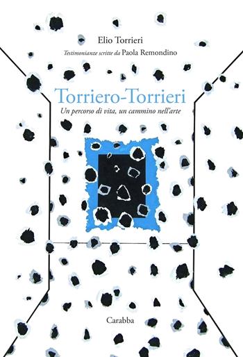Torriero-Torrieri. Un percorso di vita, un cammino nell’arte - Elio Torrieri, Paola Remondino - Libro Carabba 2025, Universale Carabba | Libraccio.it