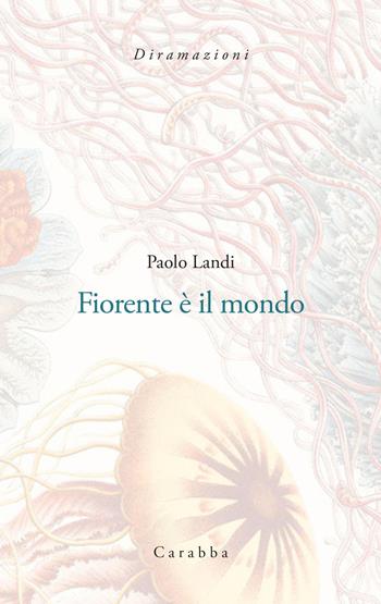Fiorente è il mondo - Paolo Landi - Libro Carabba 2025, Diramazioni | Libraccio.it