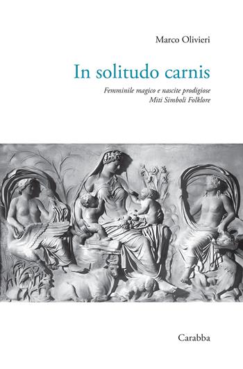 In solitudo carnis. Femminile magico e nascite prodigiose. Miti simboli folklore - Marco Olivieri - Libro Carabba 2025, Universale Carabba | Libraccio.it