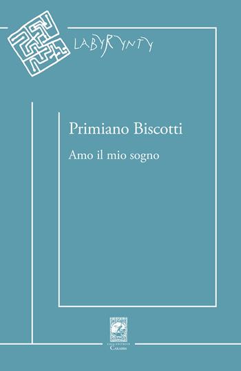 Amo il mio sogno - Primiano Biscotti - Libro Carabba 2025, Labyrynty | Libraccio.it
