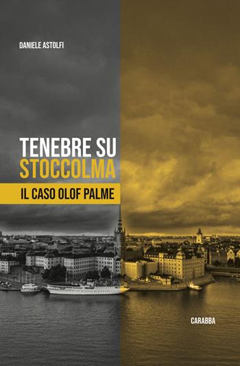 Tenebre su Stoccolma. Il caso Olof Palme - Daniele Astolfi - Libro Carabba 2025, Universale Carabba | Libraccio.it