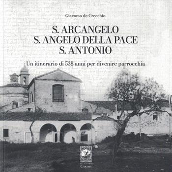 S. Arcangelo, S. Angelo della pace, S. Antonio. Un itinerario di 538 anni per divenire parrocchia - Giacomo De Crecchio - Libro Carabba 2025, Universale Carabba | Libraccio.it