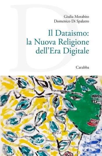 Il dataismo: la nuova religione dell'era digitale - Domenico Di Spalatro, Giulia Morabito - Libro Carabba 2026, Universale Carabba | Libraccio.it