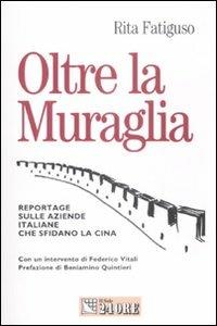 Oltre la muraglia. Reportage sulle aziende italiane che sfidano la Cina - Rita Fatiguso - Libro Il Sole 24 Ore 2009, Mondo economico | Libraccio.it