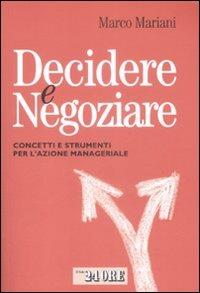 Decidere e negoziare. Concetti e strumenti per l'azione manageriale - Marco Mariani - Libro Il Sole 24 Ore 2009, Mondo economico | Libraccio.it