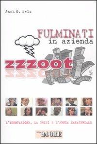 Zzzoot. Fulminati in azienda. L'innovazione, la crisi e l'ernia manageriale - Jack O. Selz - Libro Il Sole 24 Ore 2009, Mondo economico | Libraccio.it