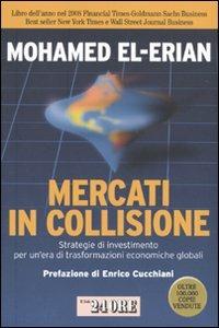 Mercati in collisione. Strategie di investimento per un'era di trasformazioni economiche globali - Mohamed El-Erian - Libro Il Sole 24 Ore 2009, Mondo economico | Libraccio.it