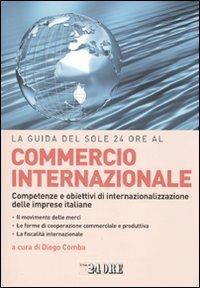 La guida del Sole 24 Ore al commercio internazionale. Competenze e obiettivi di internazionalizzazione delle imprese italiane  - Libro Il Sole 24 Ore 2009, Guide pratiche | Libraccio.it