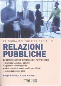 La guida del Sole 24 Ore alle relazioni pubbliche. La comunicazione d'impresa del nuovo secolo - Giuseppe Facchetti, Laura Marozzi - Libro Il Sole 24 Ore 2009, Le guide de Il Sole 24 Ore | Libraccio.it