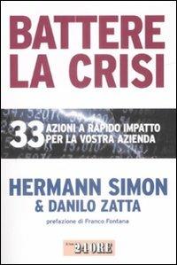 Battere la crisi. 33 azioni a rapido impatto per la vostra azienda - Hermann Simon, Danilo Zatta - Libro Il Sole 24 Ore 2009, Mondo economico | Libraccio.it