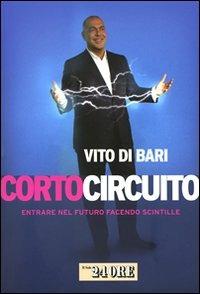 Corto circuito. Entrare nel futuro facendo scintille - Vito Di Bari - Libro Il Sole 24 Ore 2009, Mondo economico | Libraccio.it