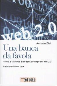 Una banca da favola. Storia e strategie di IWBank al tempo del Web 2.0 - Antonio Dini - Libro Il Sole 24 Ore 2009 | Libraccio.it