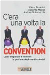 C'era una volta la convention. Come migliorare e innovare la gestione degli eventi aziendali - Pietro Pavanini, Massimo Morga, Andrea Notarnicola - Libro Il Sole 24 Ore 2009, Mondo economico | Libraccio.it