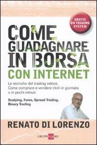 Come guadagnare in Borsa con Internet. Le tecniche del trading veloce. Come comprare e vendere titoli in giornata o in pochi minuti - Renato Di Lorenzo - Libro Il Sole 24 Ore 2010, Finanza e mercati | Libraccio.it