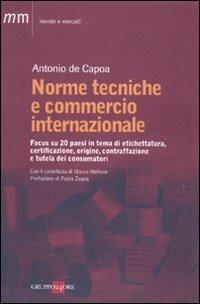 Norme tecniche e commercio internazionale. Focus su 20 paesi in tema di etichettatura, certificazione, origine, contraffazione e tutela dei consumatori - Antonio De Capoa - Libro Il Sole 24 Ore 2010, Mondo & mercati | Libraccio.it